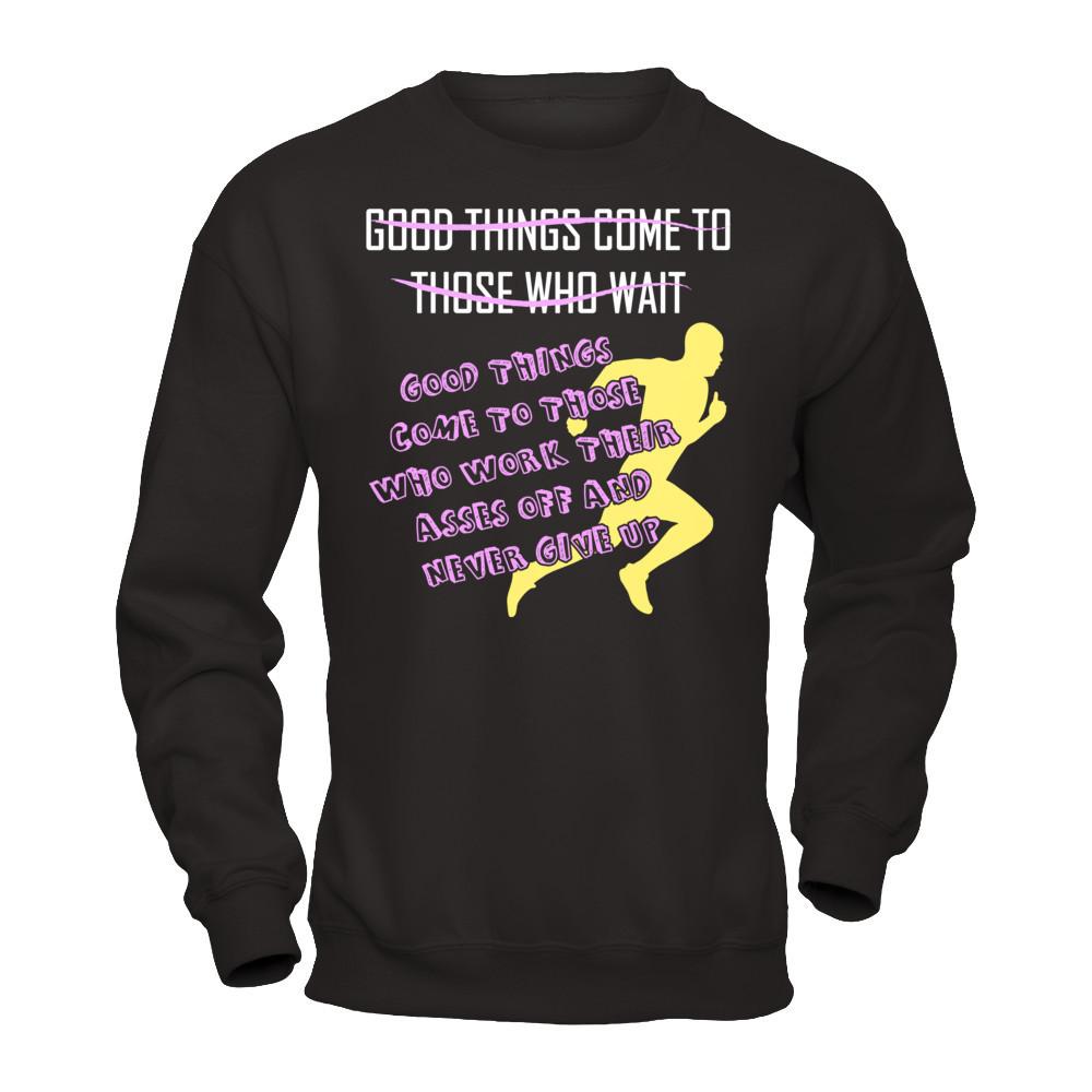 Good Things Come To Those Who Never Give Up T-shirt Gildan - Pullover Sweatshirt Black