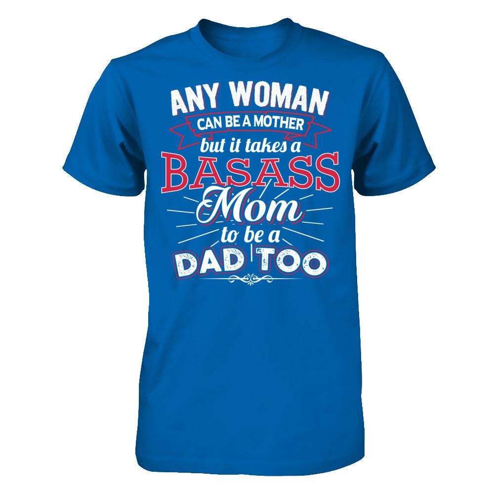 Any Woman Can Be A Mother But It Takes A Basass Mom To Be A Dad Too T-shirt Gildan - Short Sleeve Tee Royal