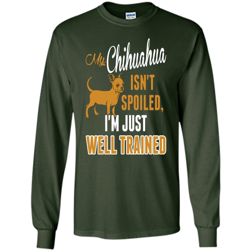 My Chihuahua Isn't Spoiled I';m Just Well Trained T-shirt Forest Green