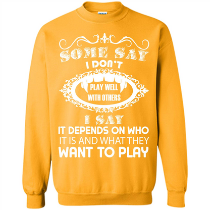 Some Say I Don‰۪t Play Well With Others I Say It Depends On T-shirt Gold
