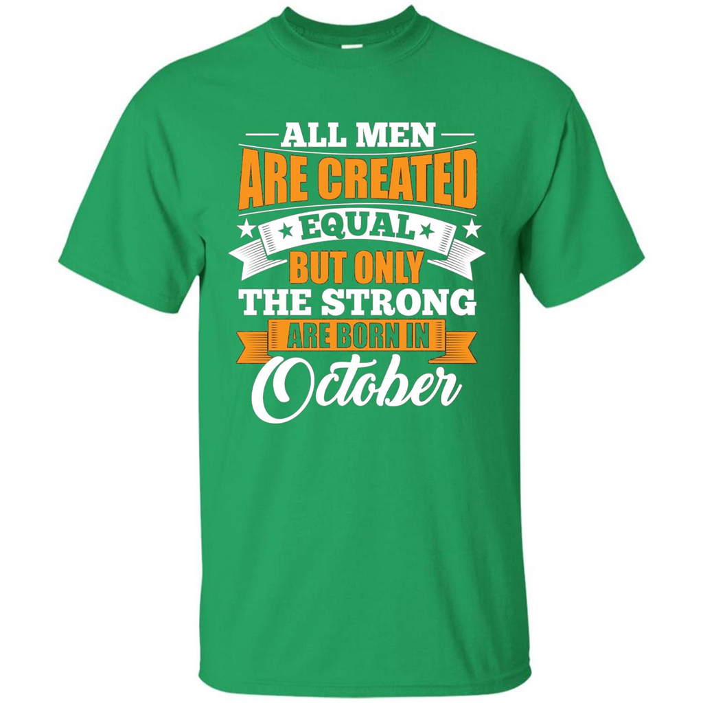 Men Are Created Equal But The Strong Born in October T-Shirt Irish Green
