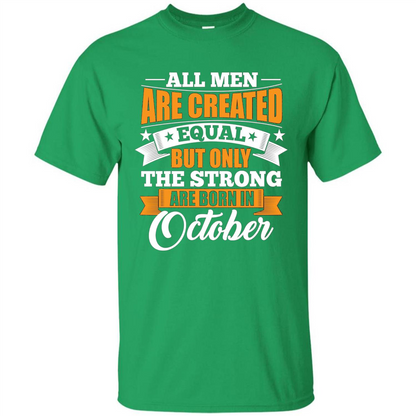 Men Are Created Equal But The Strong Born in October T-Shirt Irish Green