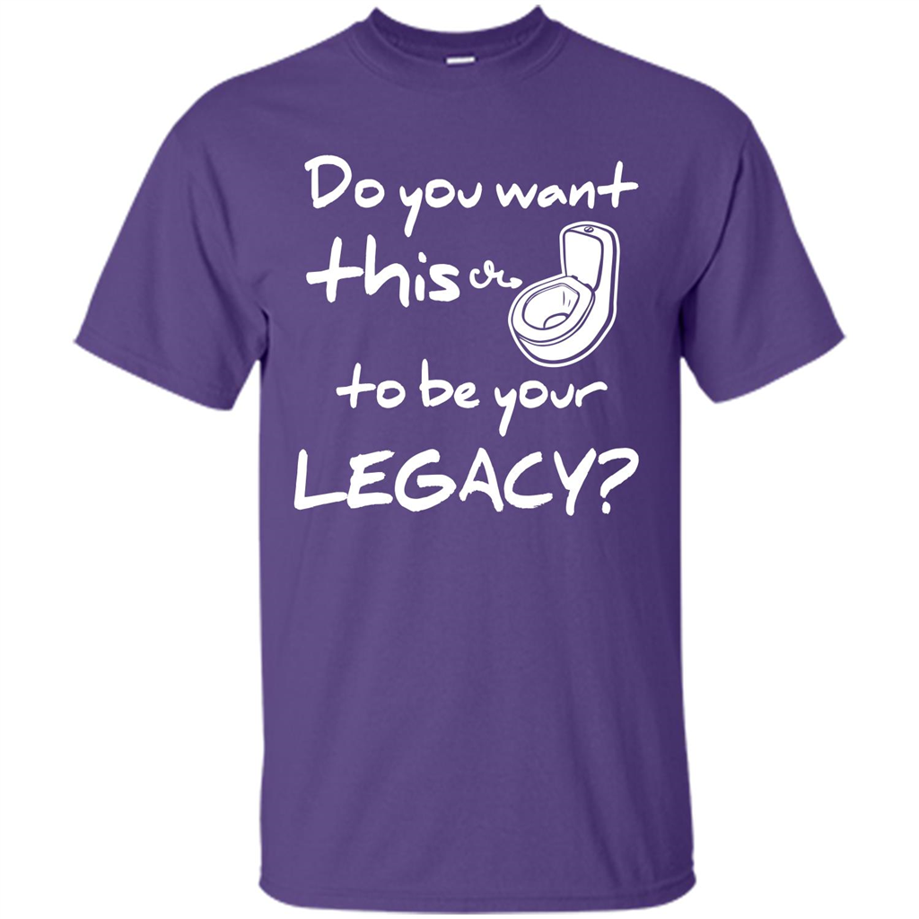 Funny T-shirt Do You Want This To Be Your Legacy Purple
