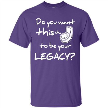 Funny T-shirt Do You Want This To Be Your Legacy Purple