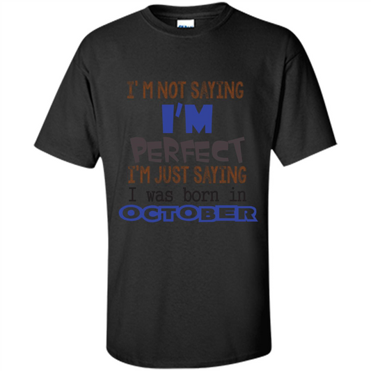 I'm Not Saying I Am Perfect I'M Just Saying I Was Born In October Black