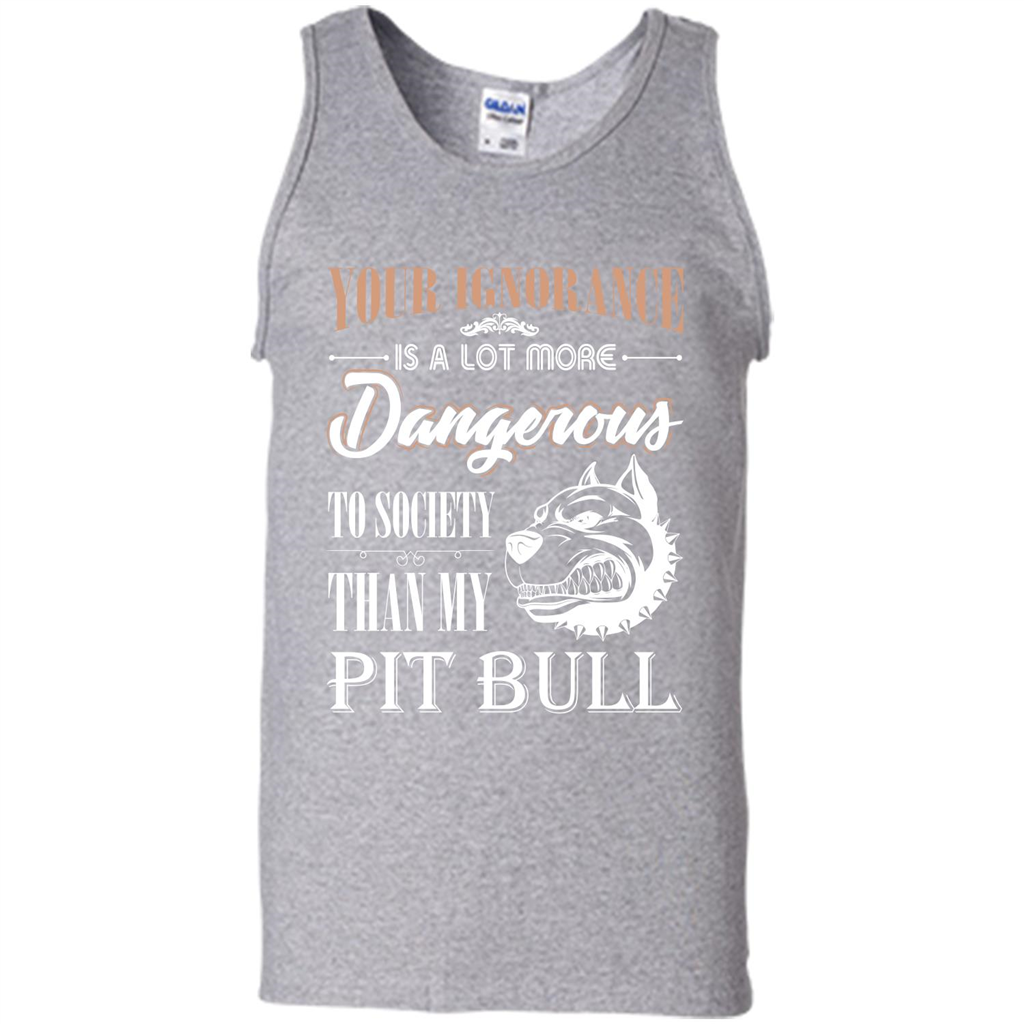 Pit Bull T-shirt Your Ignorance Is A Lot More Dangerous To Society Than My Pit Bull Sport Grey