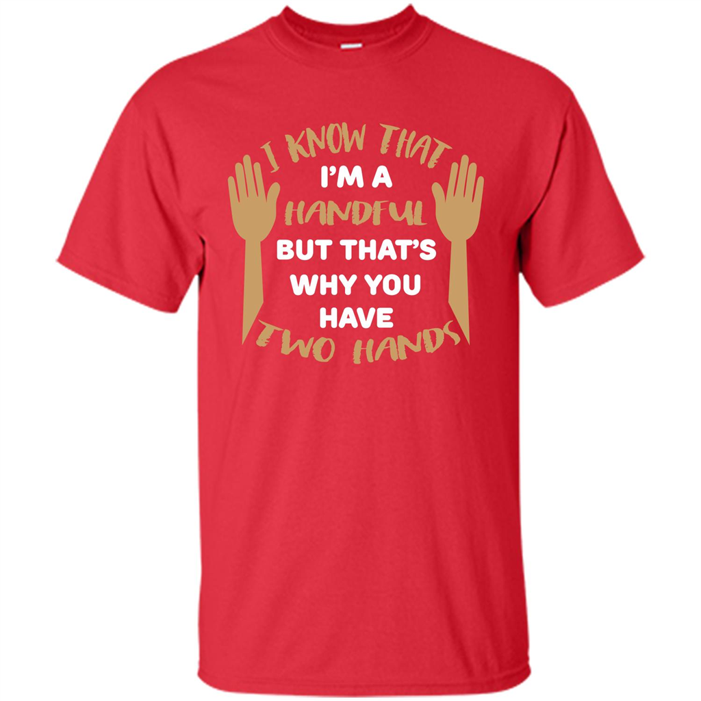 Handful T-shirt I Know that I'm Handful But That's Why You Have Two Hands Red