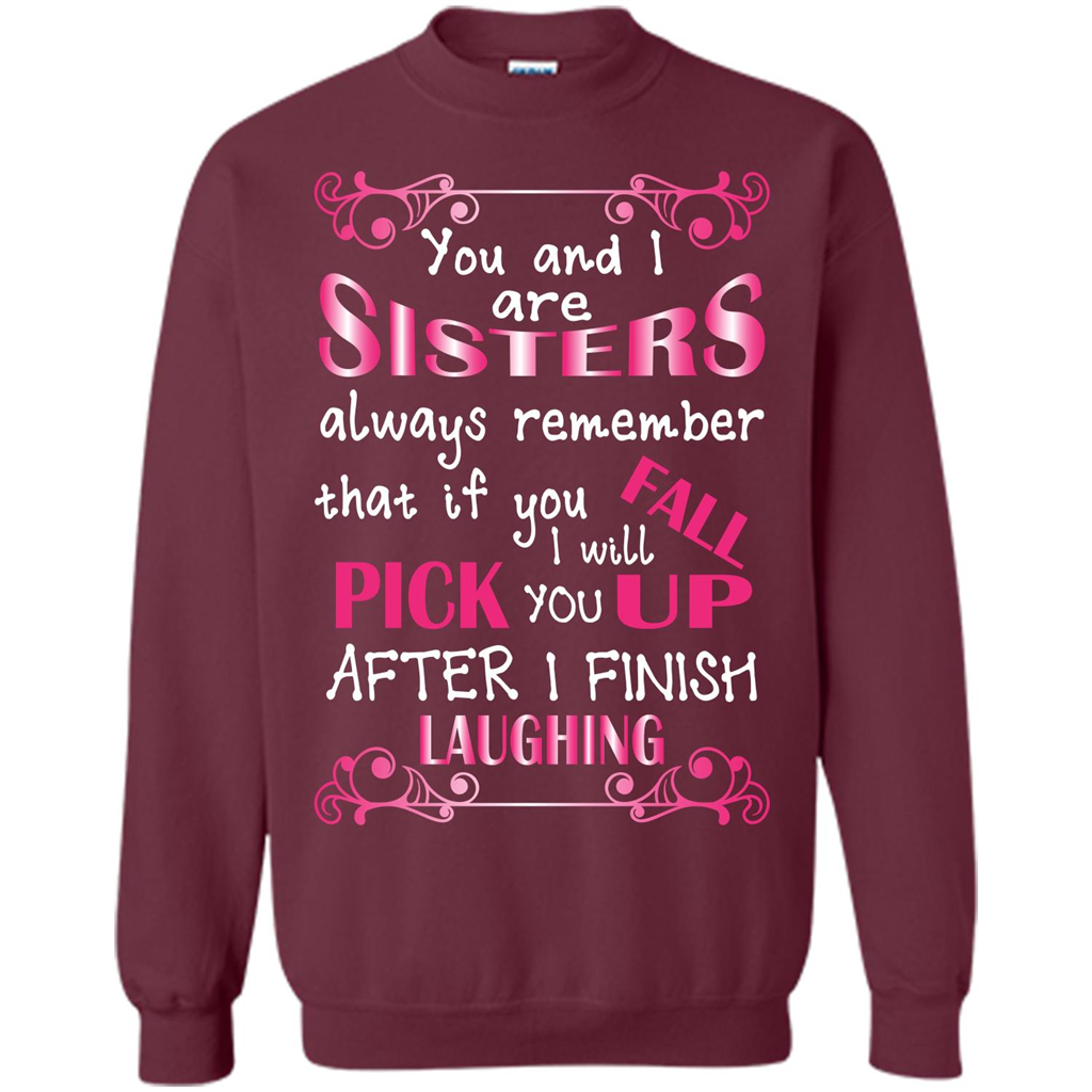 Family T-shirt You And I Are Sisters. If You FallI Will Pick You Up After I Finish Laughing Maroon