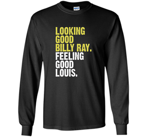 Looking Good Billy Ray Feeling Good Louis T-shirt