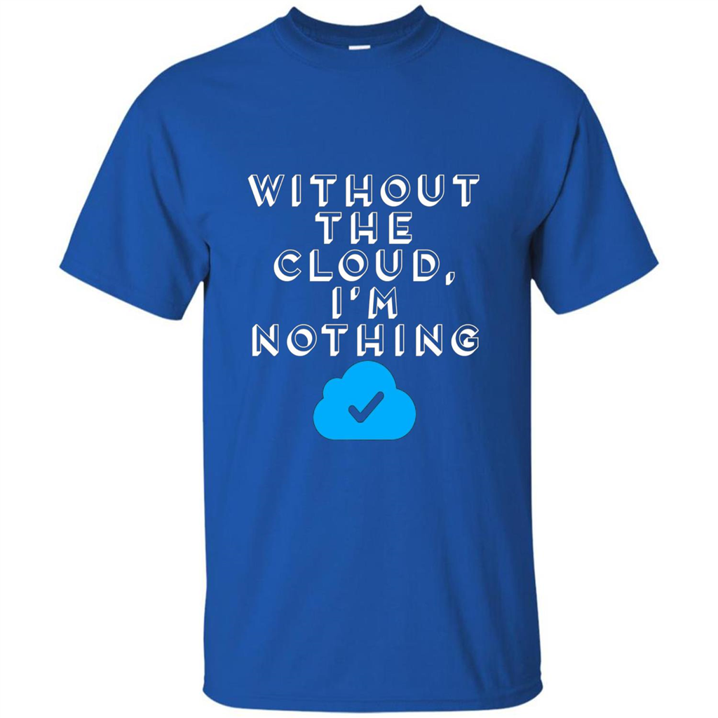 Without The Cloud Im Nothing T-Shirt Royal