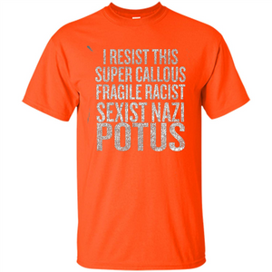 I Resist This Super Callous Fragile Racist Sexist Nazi Potus T-shirt