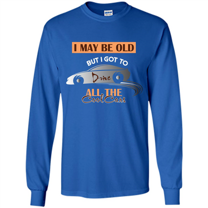 Car Lover T-shirt I May Be Old But I Got To Drive All The Cool Cars Royal