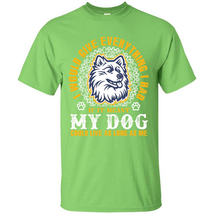 Dog T-shirt My Dog Could Live As Long As Me T-shirt Lime