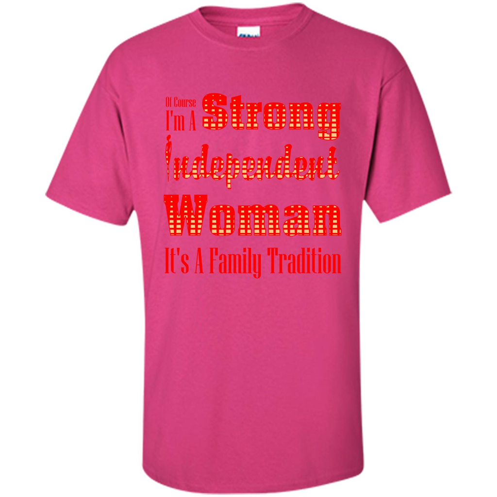 Womans T-shirt I'm A Strong Independent Woman It's A Family Tradition Heliconia
