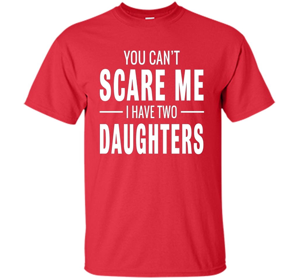 You Can't Scare Me I Have Two Daughters T-shirt shirt Red
