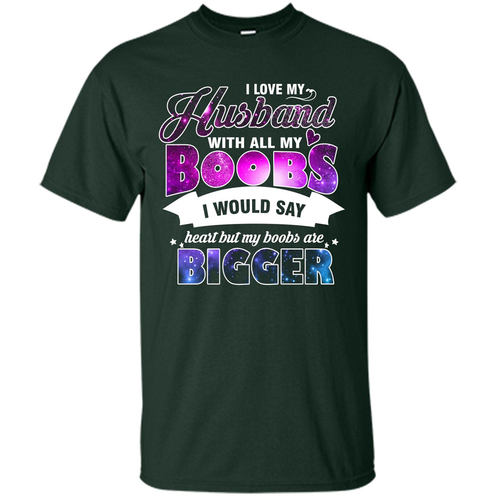 Husband T-shirt I Love My Husband With All My Boobs I Would Say Heart But My Boobs Are Forest Green