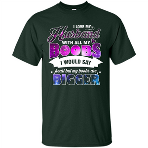 Husband T-shirt I Love My Husband With All My Boobs I Would Say Heart But My Boobs Are