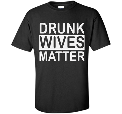Wife T-shirt Drunk Wives Matter T-shirt Black