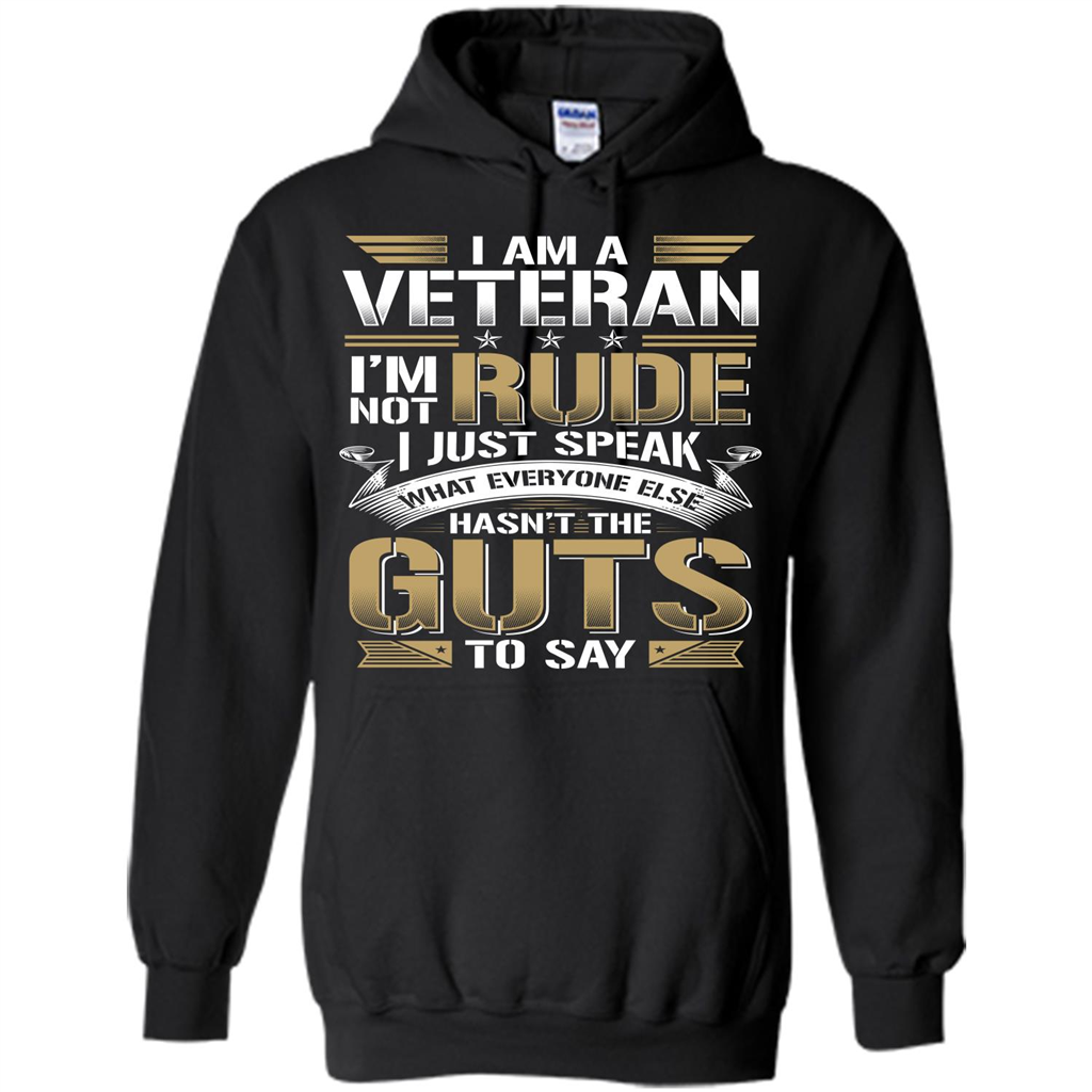 I Am A Veteran Im Not Rude I Just Speak What Everyone Else Hasn’t The Guts To Say T-shirt Black