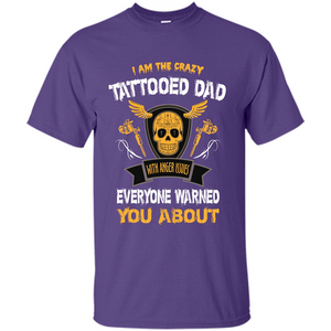 Fathers Day T-shirt I Am The Crazy Tattoed Dad With Anger Issues Everyone Warned You About