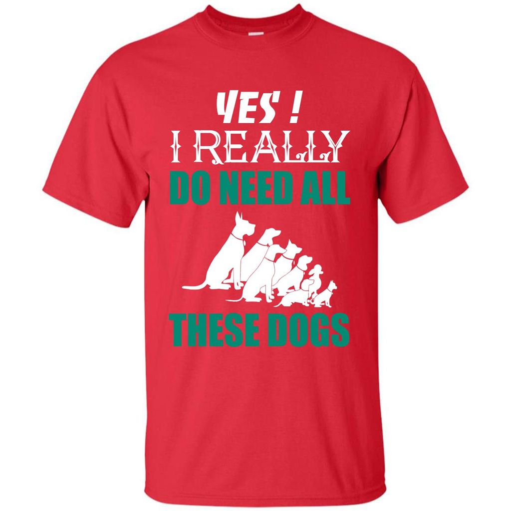 Dog Lover T-shirt Yes ! I Really Do Need All These Dogs T-shirt Red