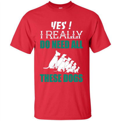 Dog Lover T-shirt Yes ! I Really Do Need All These Dogs T-shirt Red