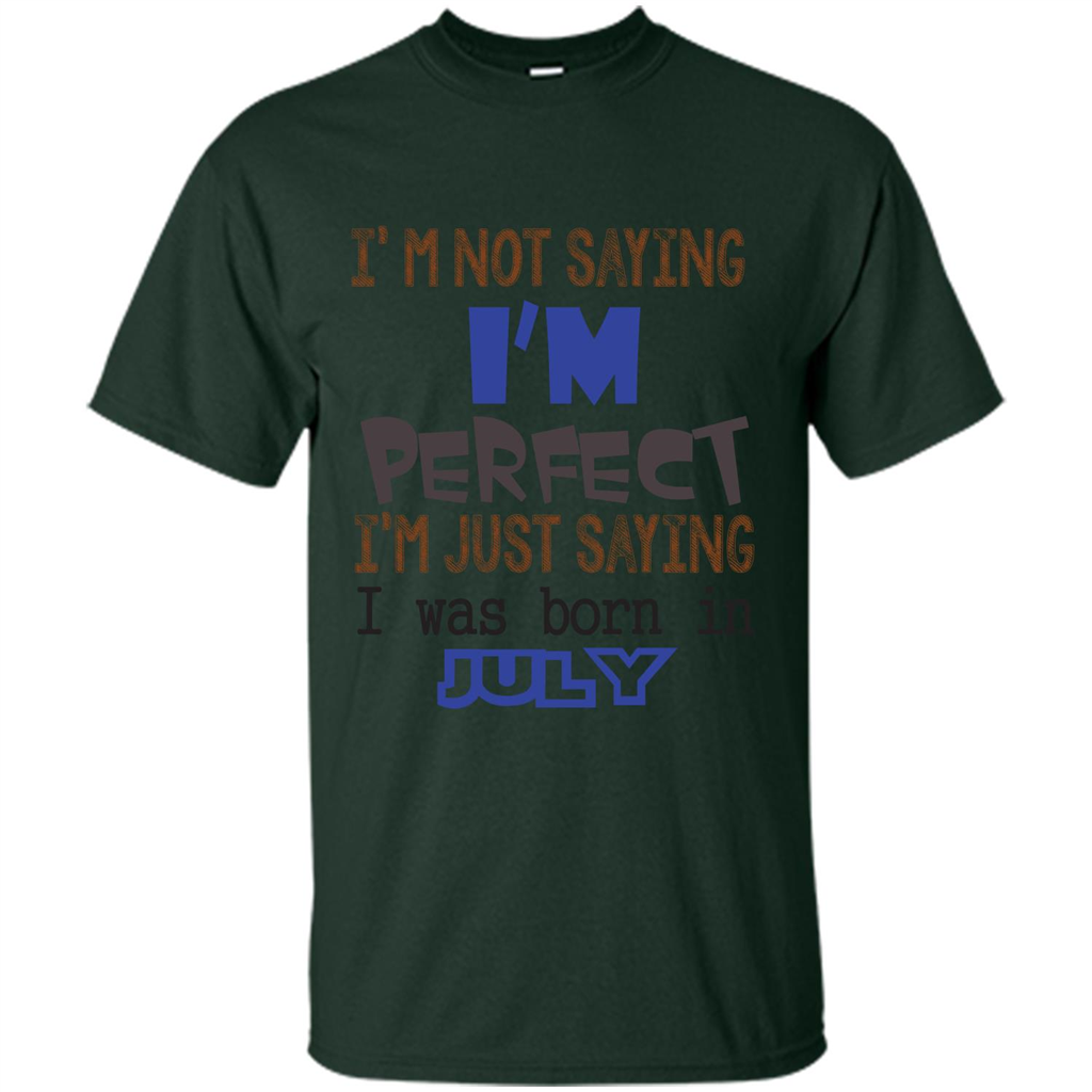 July T-shirt I'm Not Saying I Am Perfect I'm Just Saying I Was Born In July Forest Green
