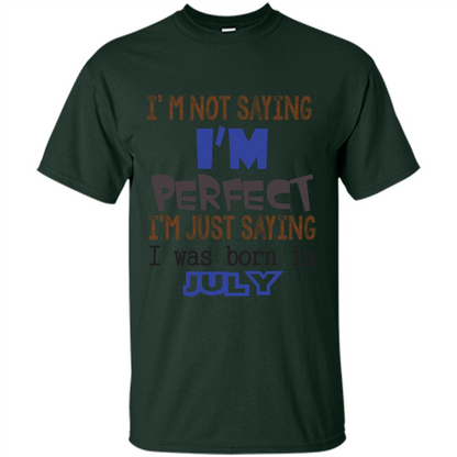 July T-shirt I'm Not Saying I Am Perfect I'm Just Saying I Was Born In July Forest Green