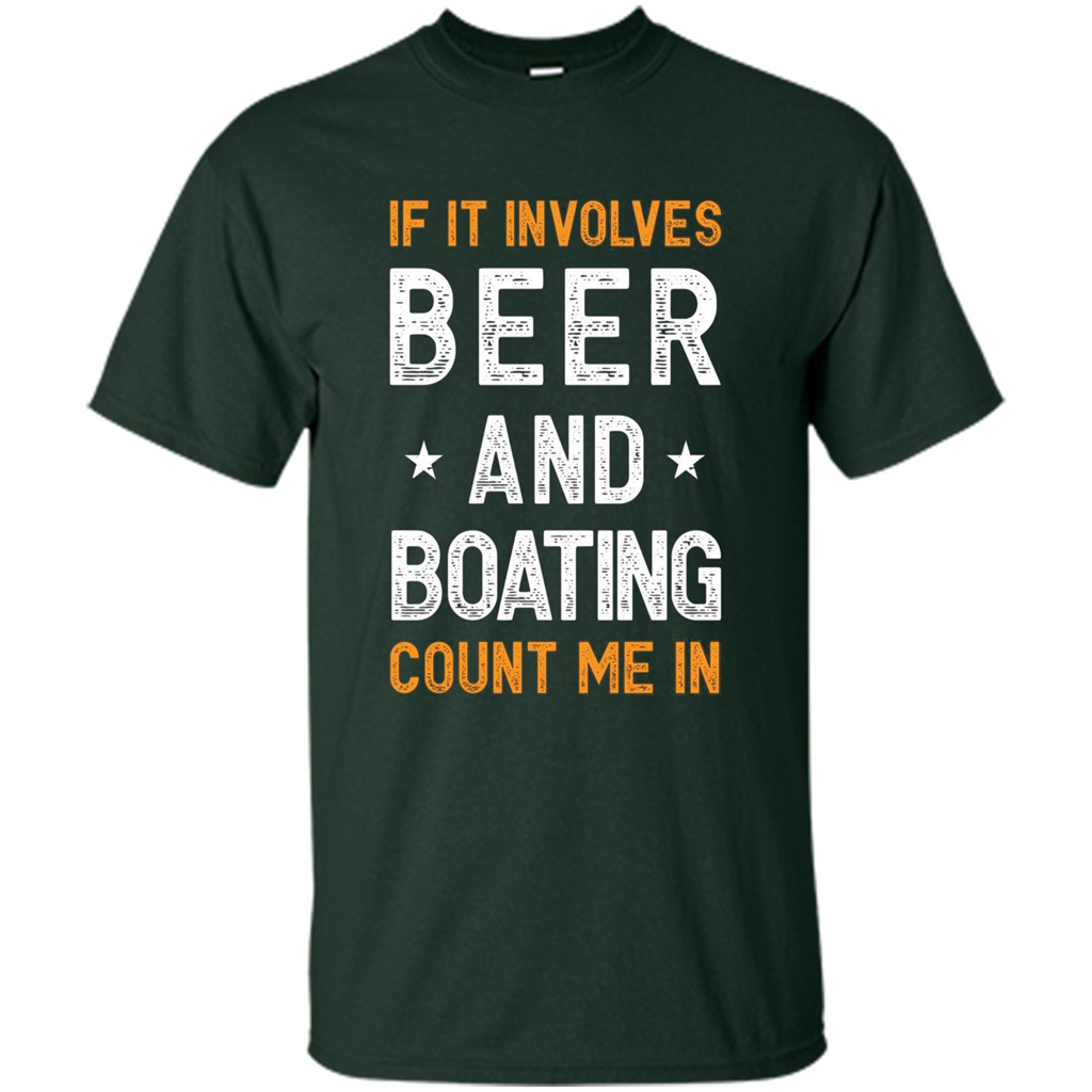 Beer T-shirt If It Involves Beer and Boating Count Me In Forest Green