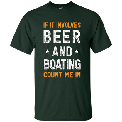 Beer T-shirt If It Involves Beer and Boating Count Me In Forest Green