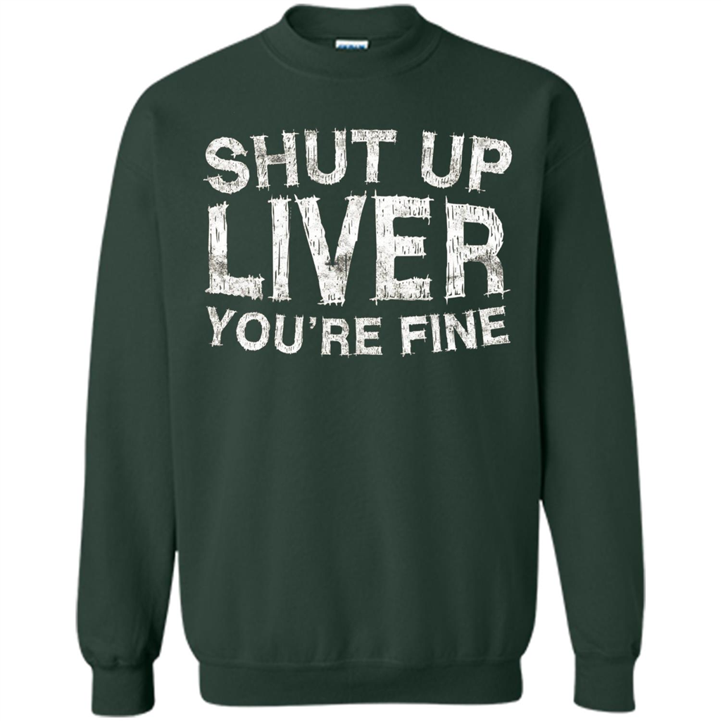 Funny Drinking T-shirt Shut Up Liver You're Fine T-Shirt Forest Green
