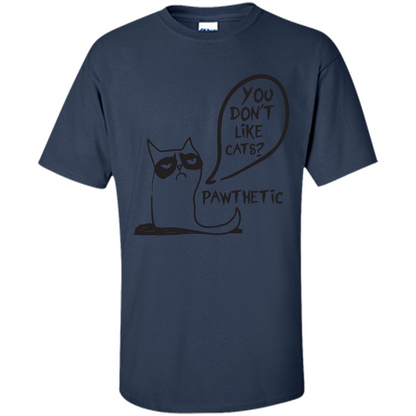 Cat Lover. You Donäó»t Like Cats. Pawthetic T-shirt Navy