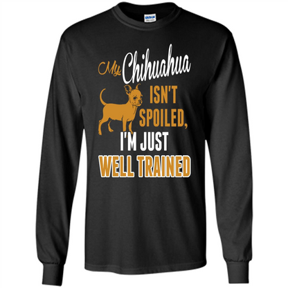My Chihuahua Isn't Spoiled I';m Just Well Trained T-shirt Black