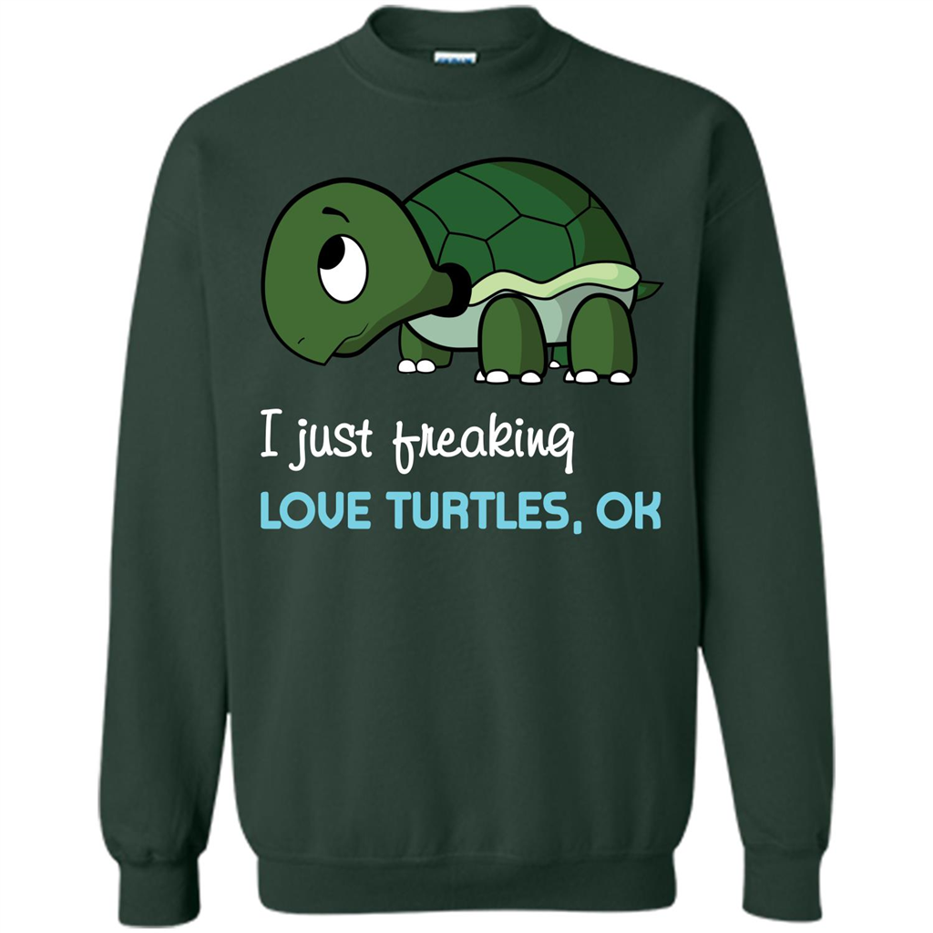 Turtles T-shirt I Just Freaking Love Turtles, Ok Forest Green