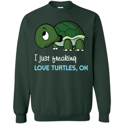 Turtles T-shirt I Just Freaking Love Turtles, Ok Forest Green