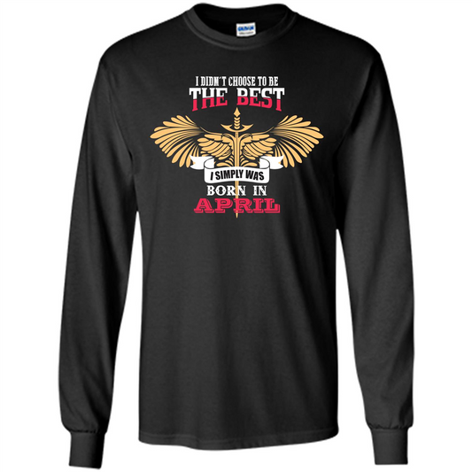 April. I Didnäó»t Choose To Be The Best I Simply Was Born In April T-shirt Black