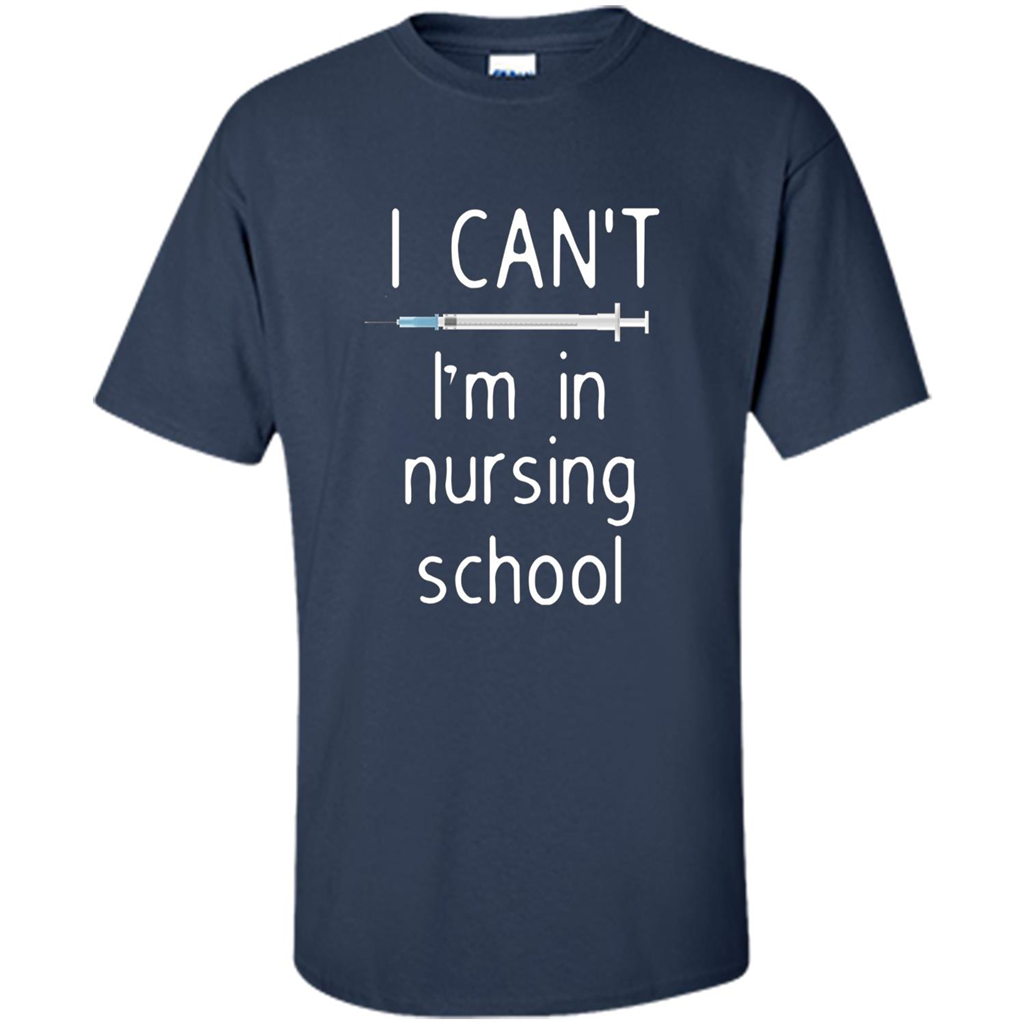 Funny Nurse T-shirt I Can't I'm In Nursing School T-shirt Navy