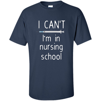 Funny Nurse T-shirt I Can't I'm In Nursing School T-shirt Navy