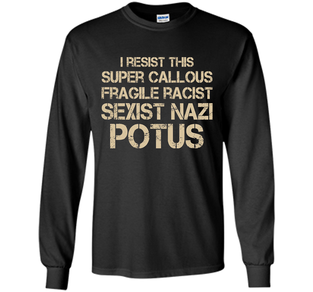 I Resist This Super Callous Fragile Racist Sexist Nazi Potus T-shirt Black