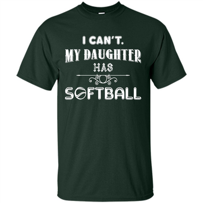 Softball Daughter T-shirt I Can‰۪t. My Daughter Has Softball Forest Green