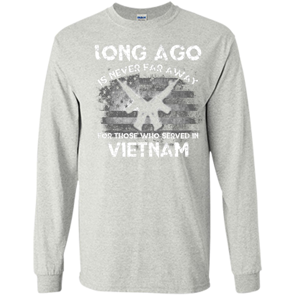 Military. Long Ago Is Never Far Away For Those Who Served In Vietnam T-shirt Ash