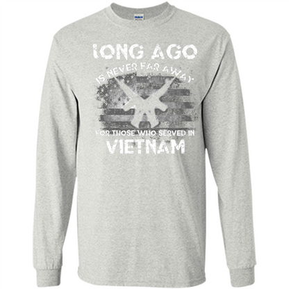 Military. Long Ago Is Never Far Away For Those Who Served In Vietnam T-shirt Ash