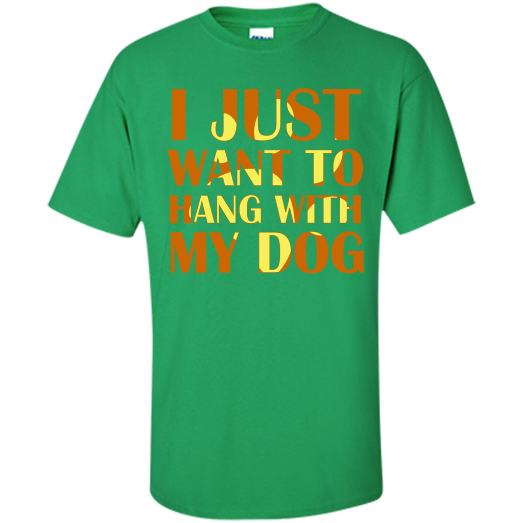 Dog Lover T-shirt I Just Want To Hang With My Dog Irish Green