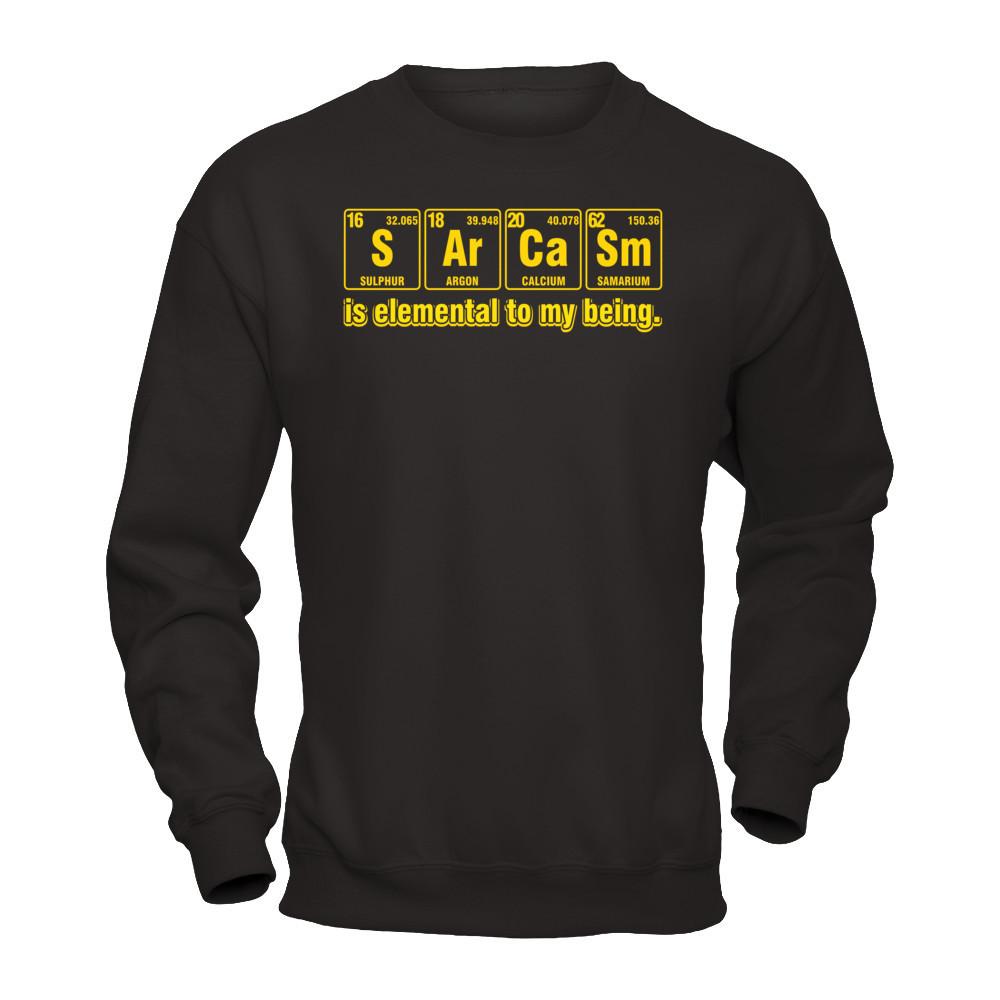 Sarcasm Is Elemental To My Being T-shirt Gildan - Pullover Sweatshirt Black