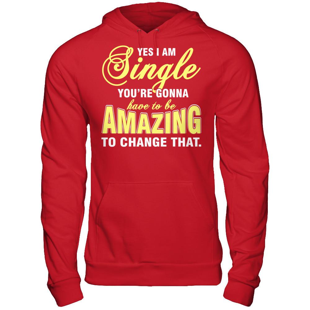 Yes I Am Single You're Gonna Have To Be Amazing To Change That Gildan - Pullover Hoodie Red