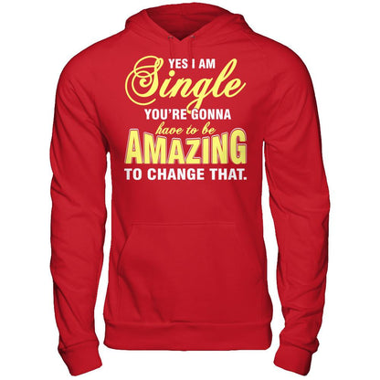 Yes I Am Single You're Gonna Have To Be Amazing To Change That Gildan - Pullover Hoodie Red