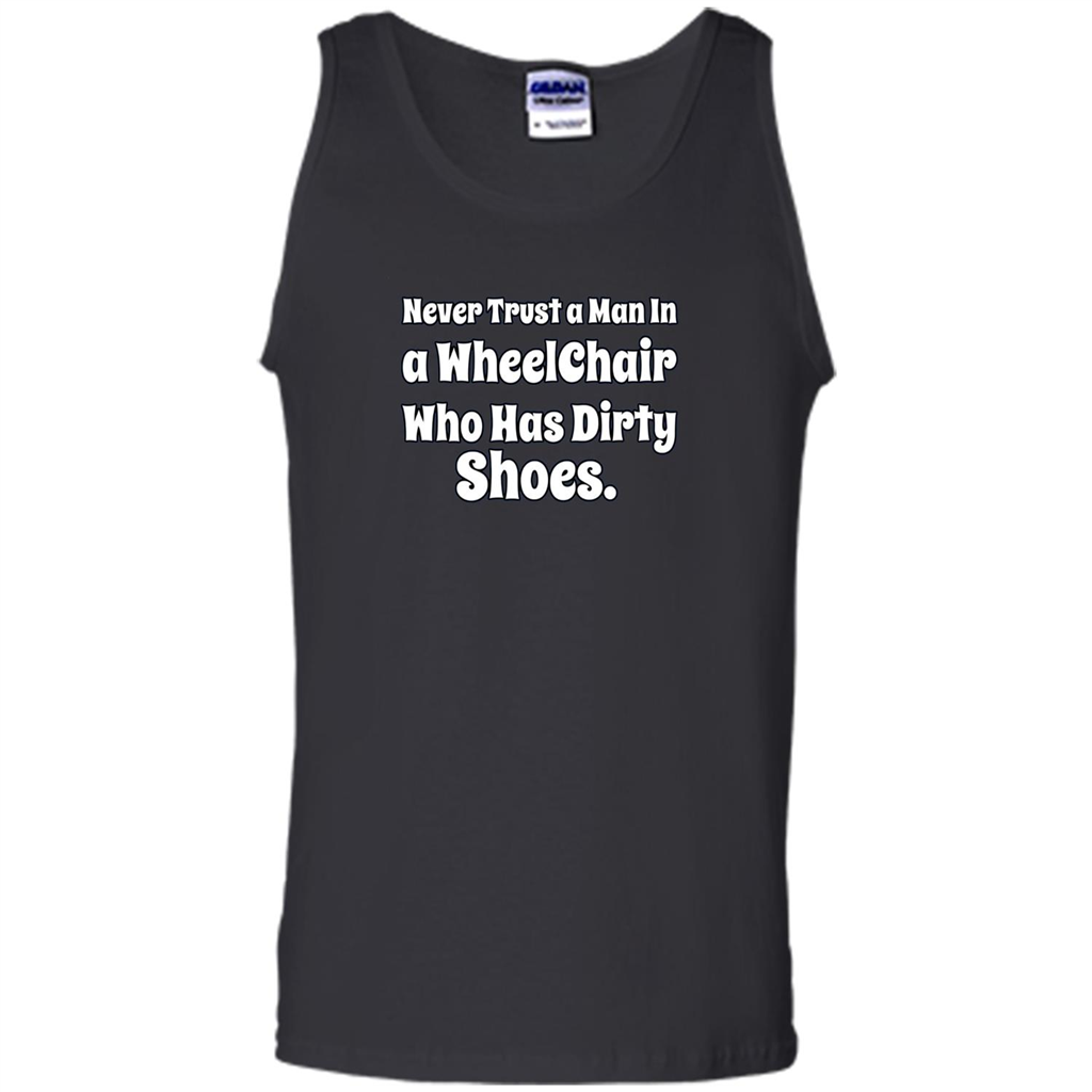 Never Trust A Man In A Wheelchair Who Has Dirty Shoes T-shirt Black