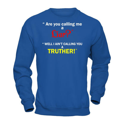 Are You Calling Me A Liar. Well I Ain't Calling You A Truther T-shirt Gildan - Pullover Sweatshirt Royal
