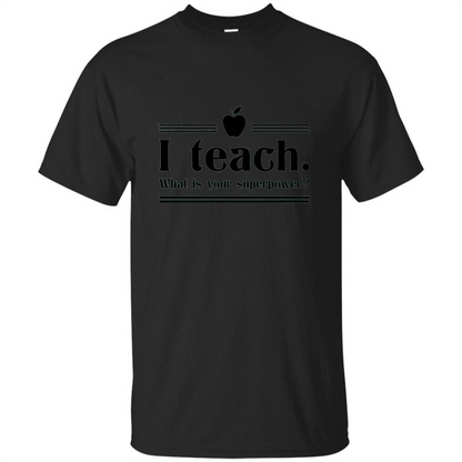 Teacher T-shirt I Teach What is Your Superpower Funny T-Shirts Black