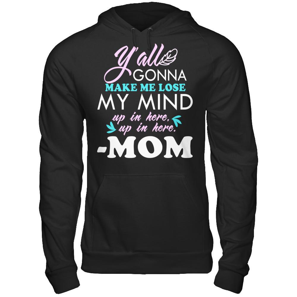 Y'all Gonna Make Me Lose My Mind Up In Here Up In Here Mom T-shirt Gildan - Pullover Hoodie Black